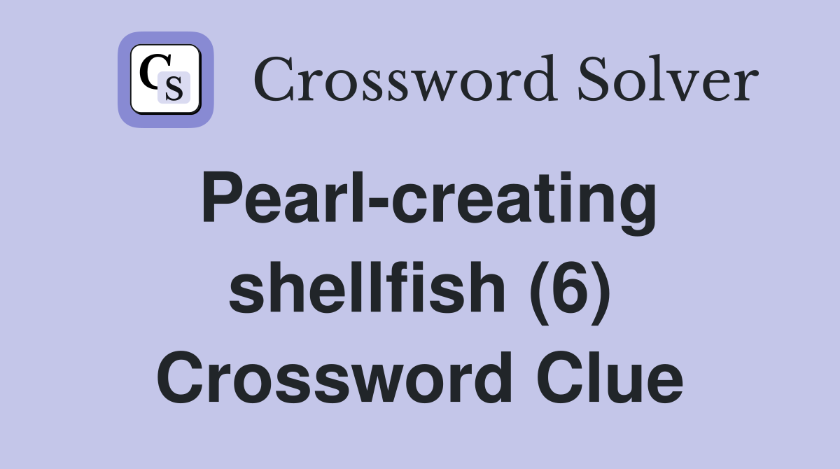 Pearlcreating shellfish (6) Crossword Clue Answers Crossword Solver